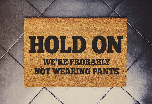 Hold On We're Probably Not Wearing Pants - Funny Doormat - Welcome Mat - Funny Door Mat - Funny Gift - Porch Decor - Put on Pants